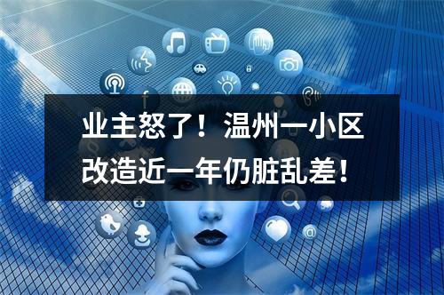 业主怒了！温州一小区改造近一年仍脏乱差！
