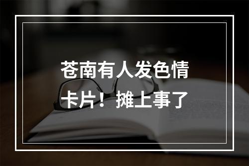 苍南有人发色情卡片！摊上事了
