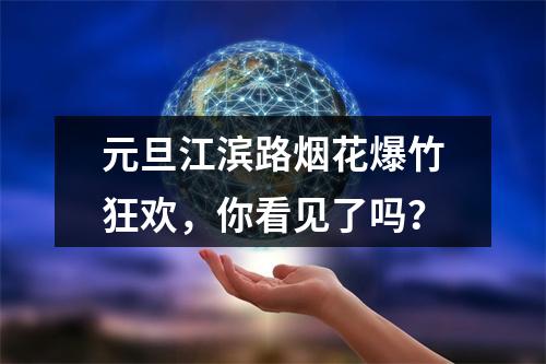元旦江滨路烟花爆竹狂欢，你看见了吗？