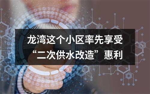 龙湾这个小区率先享受“二次供水改造”惠利
