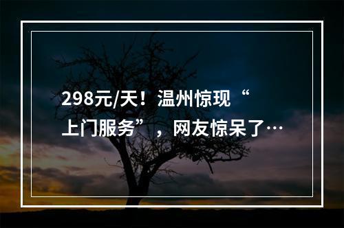 298元/天！温州惊现“上门服务”，网友惊呆了…