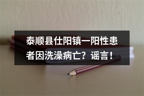 泰顺县仕阳镇一阳性患者因洗澡病亡？谣言！