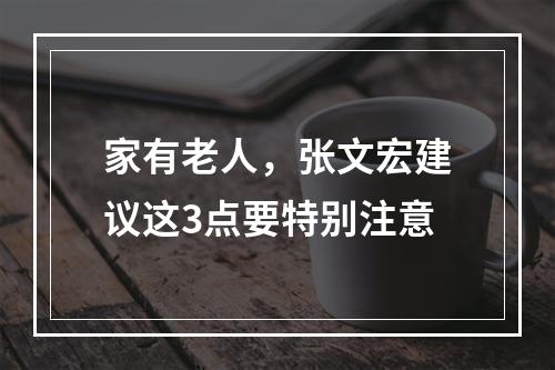 家有老人，张文宏建议这3点要特别注意