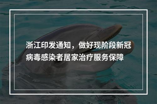 浙江印发通知，做好现阶段新冠病毒感染者居家治疗服务保障