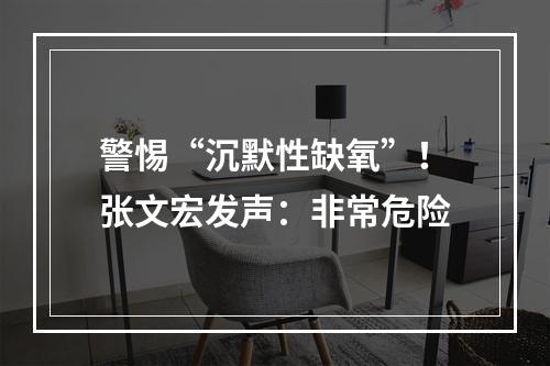 警惕“沉默性缺氧”！张文宏发声：非常危险