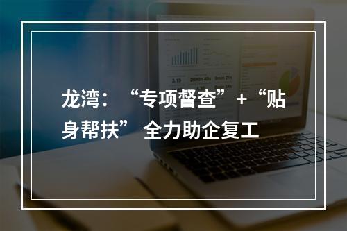 龙湾：“专项督查”+“贴身帮扶” 全力助企复工