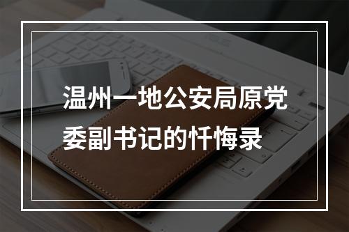 温州一地公安局原党委副书记的忏悔录