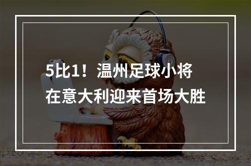 5比1！温州足球小将在意大利迎来首场大胜