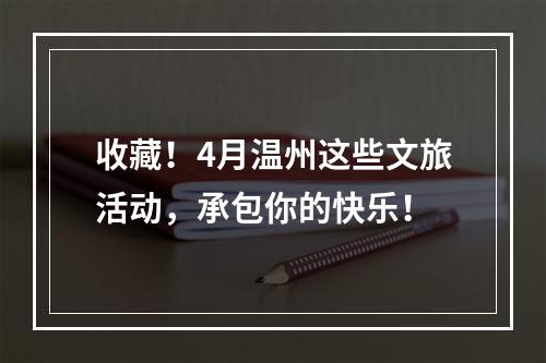 收藏！4月温州这些文旅活动，承包你的快乐！