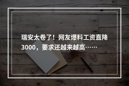 瑞安太卷了！网友爆料工资直降3000，要求还越来越高……