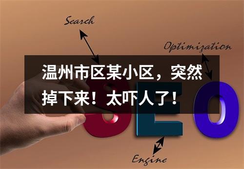 温州市区某小区，突然掉下来！太吓人了！