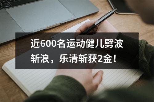 近600名运动健儿劈波斩浪，乐清斩获2金！