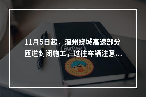 11月5日起，温州绕城高速部分匝道封闭施工，过往车辆注意绕行