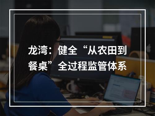 龙湾：健全“从农田到餐桌”全过程监管体系