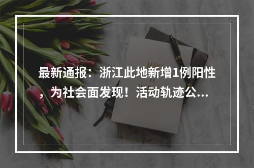 最新通报：浙江此地新增1例阳性，为社会面发现！活动轨迹公布