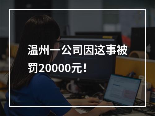 温州一公司因这事被罚20000元！