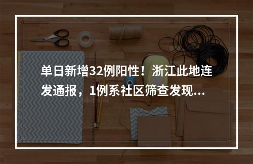 单日新增32例阳性！浙江此地连发通报，1例系社区筛查发现 | 省内多地通报最新情况