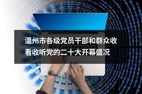 温州市各级党员干部和群众收看收听党的二十大开幕盛况