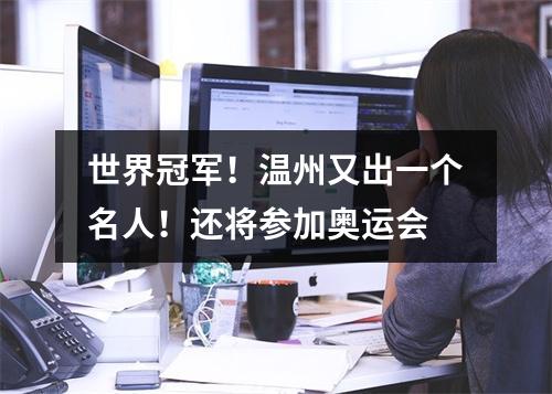 世界冠军！温州又出一个名人！还将参加奥运会