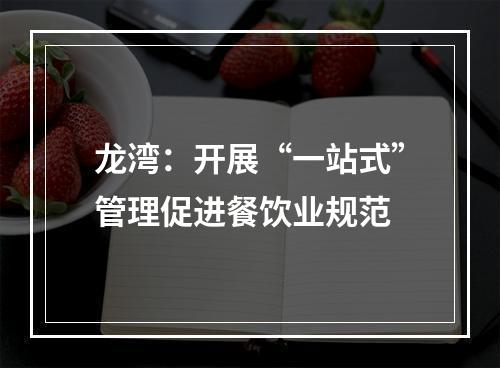 龙湾：开展“一站式”管理促进餐饮业规范