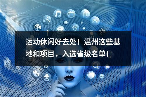 运动休闲好去处！温州这些基地和项目，入选省级名单！