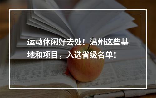 运动休闲好去处！温州这些基地和项目，入选省级名单！