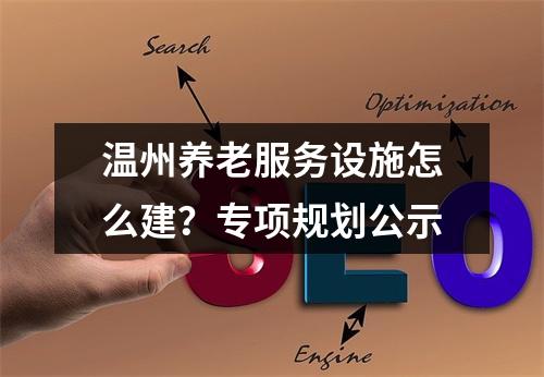 温州养老服务设施怎么建？专项规划公示