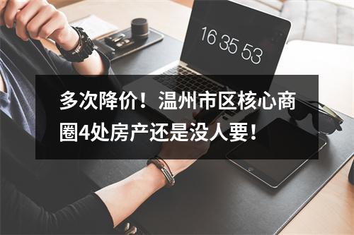 多次降价！温州市区核心商圈4处房产还是没人要！