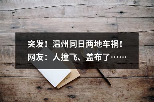 突发！温州同日两地车祸！网友：人撞飞、盖布了……