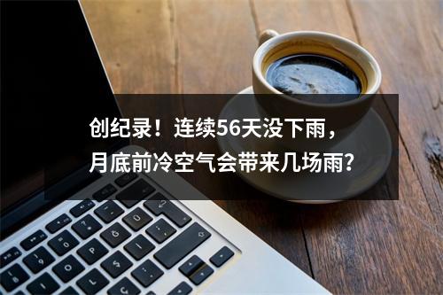 创纪录！连续56天没下雨，月底前冷空气会带来几场雨？