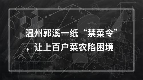 温州郭溪一纸“禁菜令”，让上百户菜农陷困境