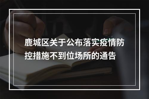 鹿城区关于公布落实疫情防控措施不到位场所的通告