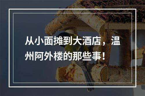 从小面摊到大酒店，温州阿外楼的那些事！