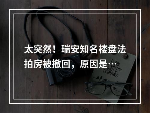 太突然！瑞安知名楼盘法拍房被撤回，原因是…