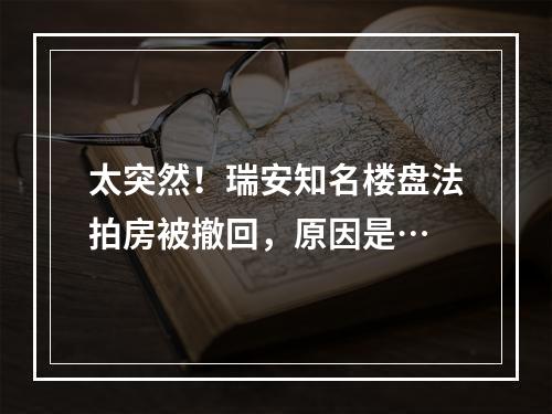 太突然！瑞安知名楼盘法拍房被撤回，原因是…
