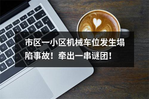 市区一小区机械车位发生塌陷事故！牵出一串谜团！