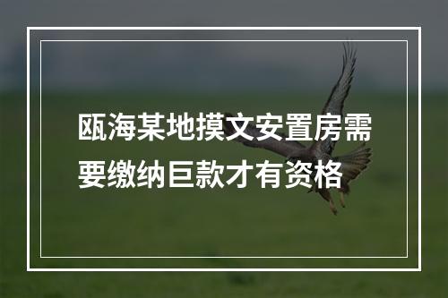 瓯海某地摸文安置房需要缴纳巨款才有资格