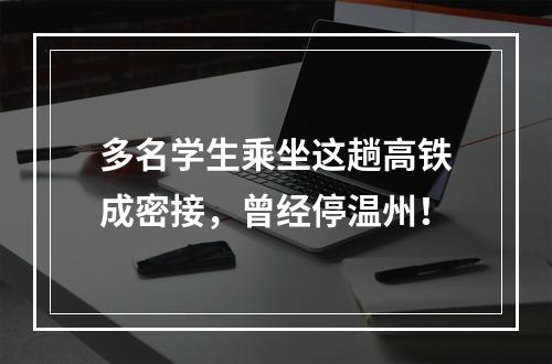 多名学生乘坐这趟高铁成密接，曾经停温州！