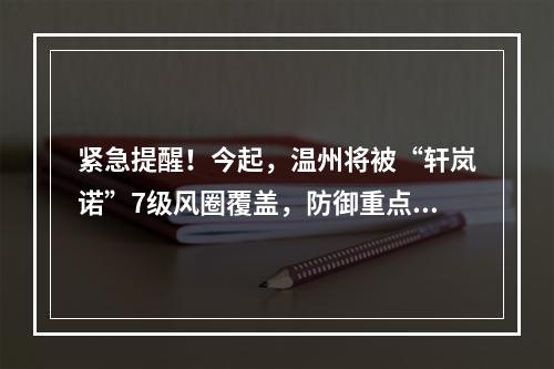 紧急提醒！今起，温州将被“轩岚诺”7级风圈覆盖，防御重点在哪里？