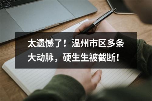 太遗憾了！温州市区多条大动脉，硬生生被截断！