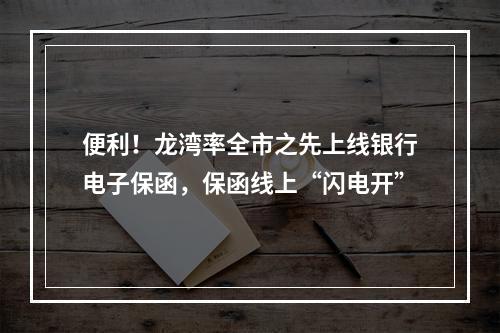 便利！龙湾率全市之先上线银行电子保函，保函线上“闪电开”