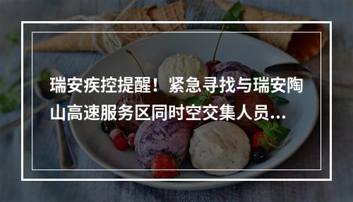 瑞安疾控提醒！紧急寻找与瑞安陶山高速服务区同时空交集人员！