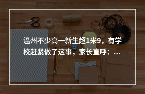 温州不少高一新生超1米9，有学校赶紧做了这事，家长直呼：太贴心了！