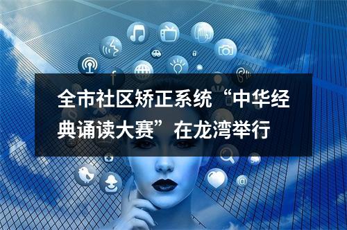 全市社区矫正系统“中华经典诵读大赛”在龙湾举行