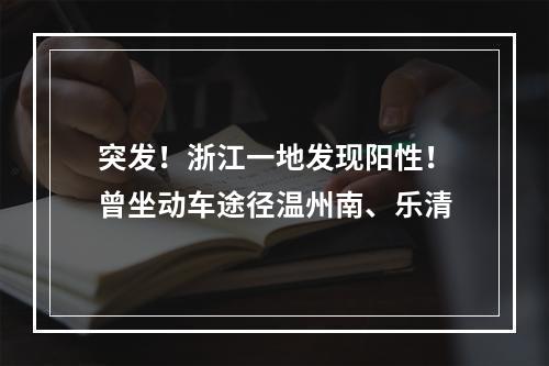 突发！浙江一地发现阳性！曾坐动车途径温州南、乐清