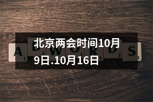 北京两会时间10月9日.10月16日