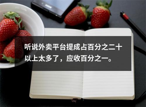 听说外卖平台提成占百分之二十以上太多了，应收百分之一。