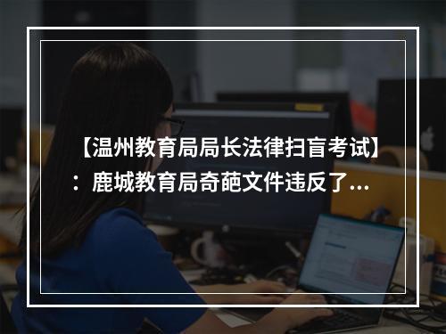 【温州教育局局长法律扫盲考试】：鹿城教育局奇葩文件违反了中国多少法律法规？