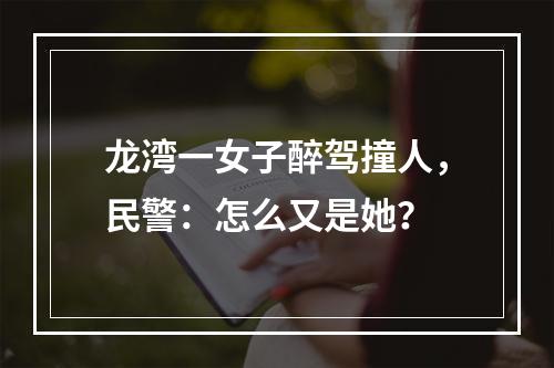 龙湾一女子醉驾撞人，民警：怎么又是她？