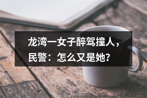 龙湾一女子醉驾撞人，民警：怎么又是她？